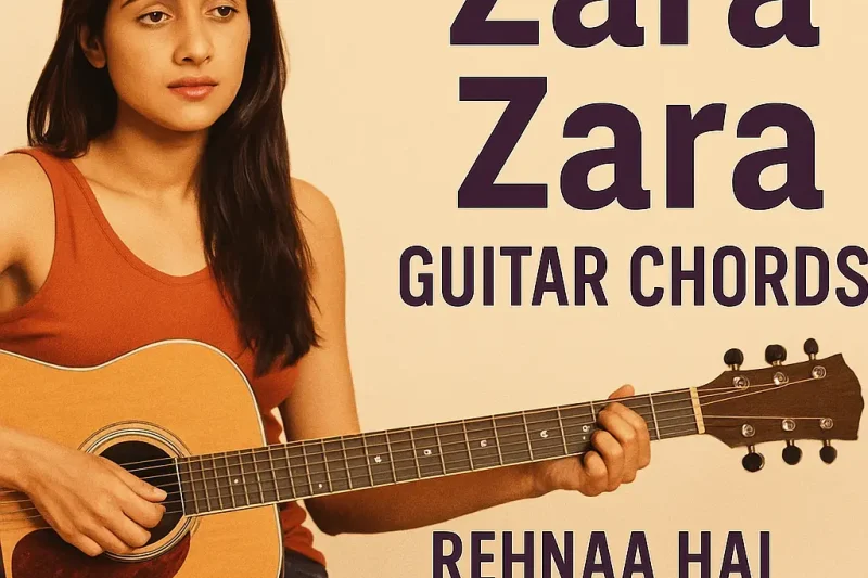 Zara Zara Guitar Chords – Play Rehnaa Hai Terre Dil Mein Song Easily on Guitar